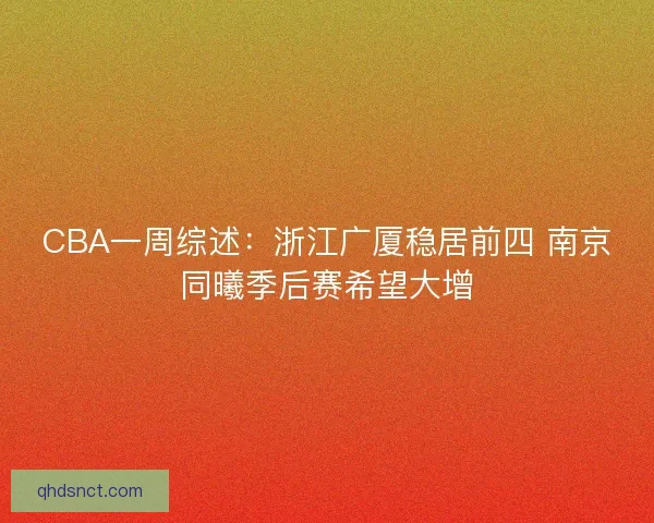CBA一周综述:浙江广厦稳居前四 南京同曦季后赛希望大增 CBA一周综述:浙江广厦稳居前四 南京同曦季后赛希望大增
